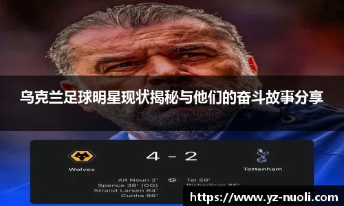 乌克兰足球明星现状揭秘与他们的奋斗故事分享