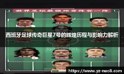 西班牙足球传奇巨星7号的辉煌历程与影响力解析