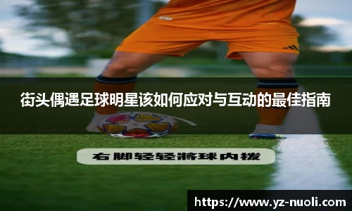 街头偶遇足球明星该如何应对与互动的最佳指南